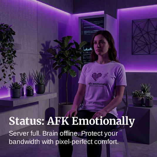 Translation missing: en.Image with text overlay "status: AFK EMOTIONALLY" sub text "server full. brain offline. protect your bandwidth with pixel-perfect comfort."