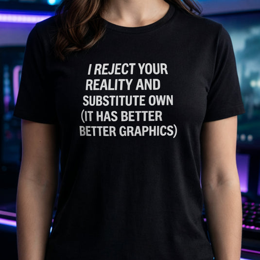 Translation missing: en.Black gamer shirt text I Reject Your Reality And Substitute Own It Has Better Better Graphics