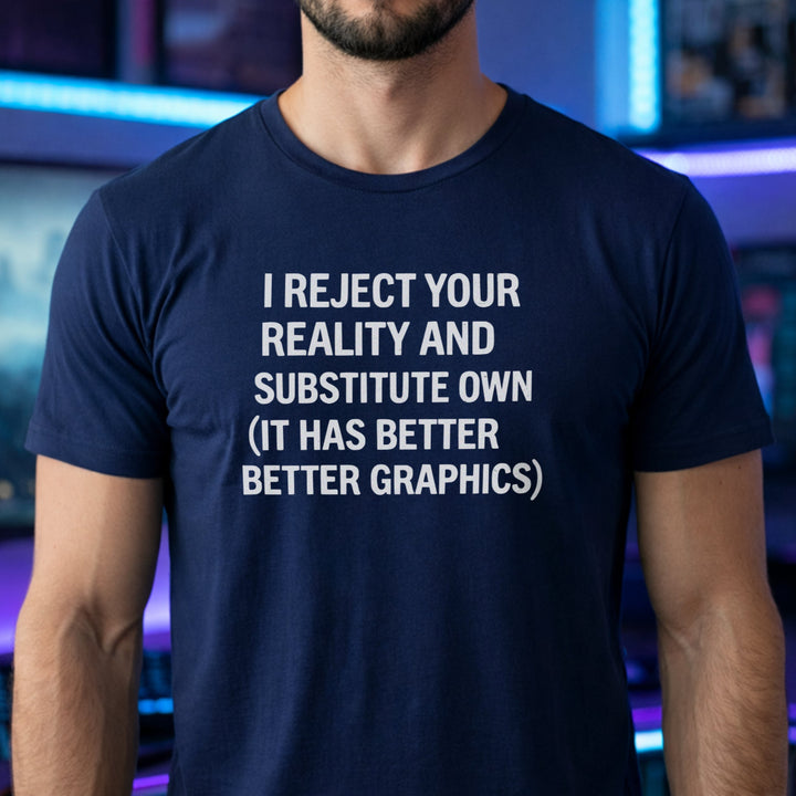Translation missing: en.Navy gamer shirt text I Reject Your Reality And Substitute Own It Has Better Better Graphics